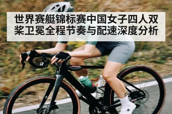 世界赛艇锦标赛中国女子四人双桨卫冕全程节奏与配速深度分析