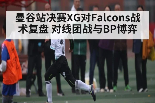 曼谷站决赛XG对Falcons战术复盘 对线团战与BP博弈